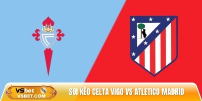 Soi kèo Celta Vigo vs Atletico Madrid, 02h00 ngày 06/10 - Vòng 8 La Liga